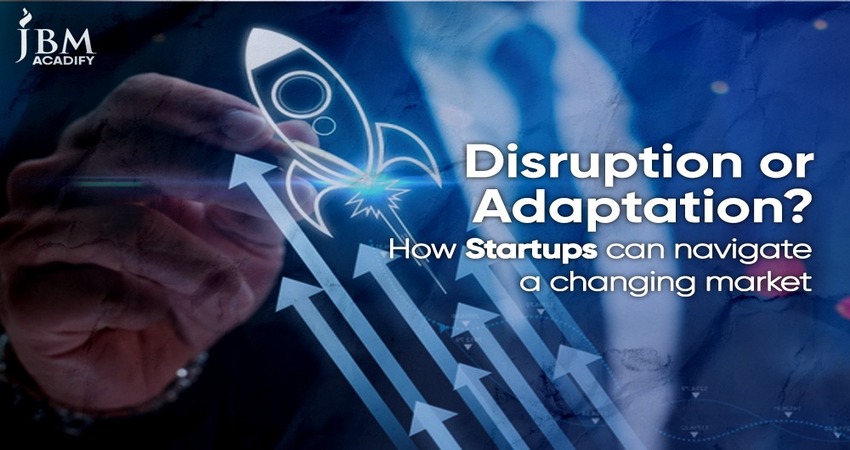 Disruption or Adaptation? How Startups Can Navigate a Changing Market